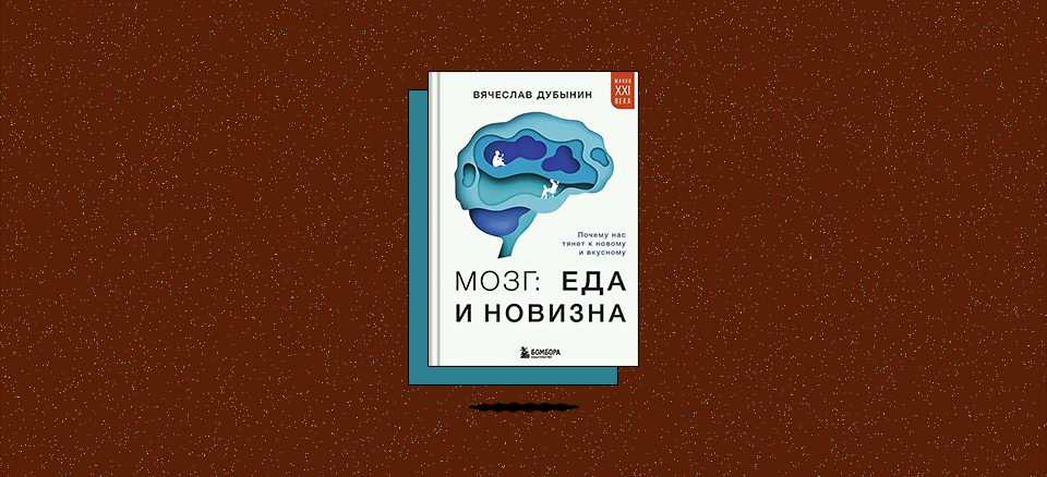 «Мозг: еда и новизна. Почему нас тянет к новому и вкусному»