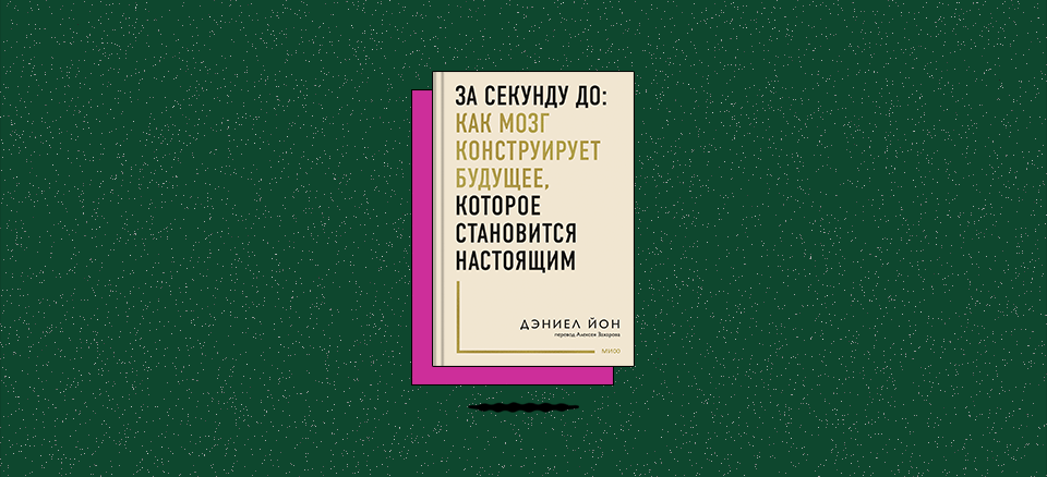 «За секунду до: как мозг конструирует будущее, которое становится настоящим»