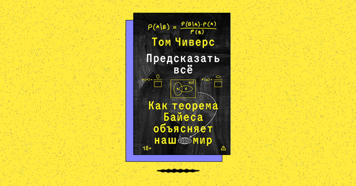 Предсказать все. Как теорема Байеса объясняет наш мир