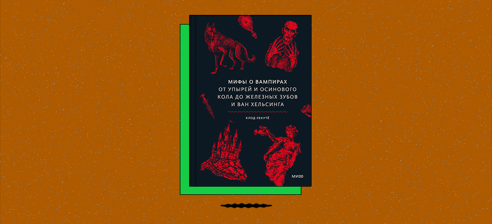 «Мифы о вампирах. От упырей и осинового кола до железных зубов и Ван Хельсинга»